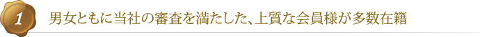 男女ともに当社の審査を満たした、上質な会員様が多数在籍