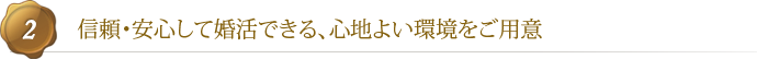 信頼・安心して婚活できる、心地よい環境をご用意